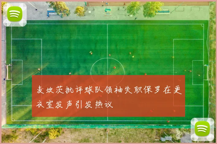 麦坎茨批评球队领袖失职保罗在更衣室发声引发热议