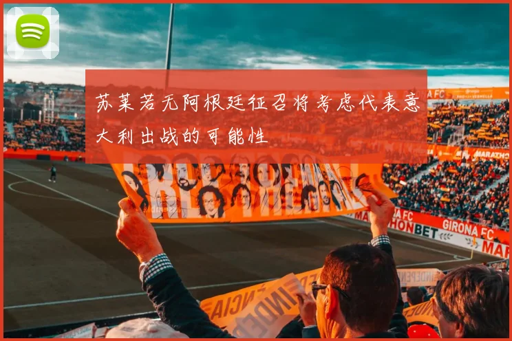 苏莱若无阿根廷征召将考虑代表意大利出战的可能性