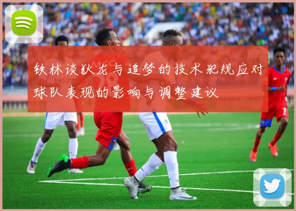 铁林谈狄龙与追梦的技术犯规应对球队表现的影响与调整建议