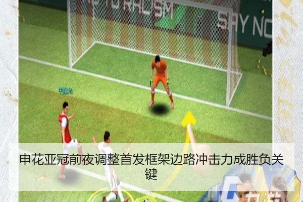 申花亚冠前夜调整首发框架边路冲击力成胜负关键